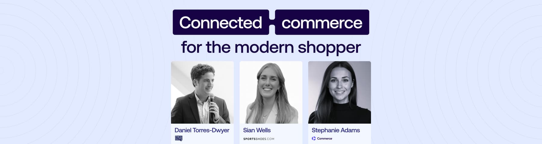 Connected commerce for the modern shopper banner with three professional headshots of Daniel Torres-Dwyer, Sian Wells, and Stephanie Adams